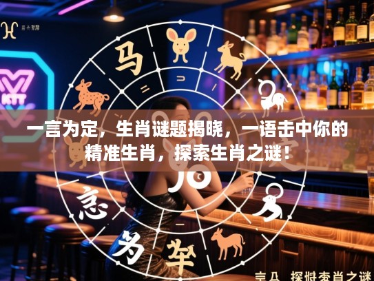 一言为定，生肖谜题揭晓，一语击中你的精准生肖，探索生肖之谜！