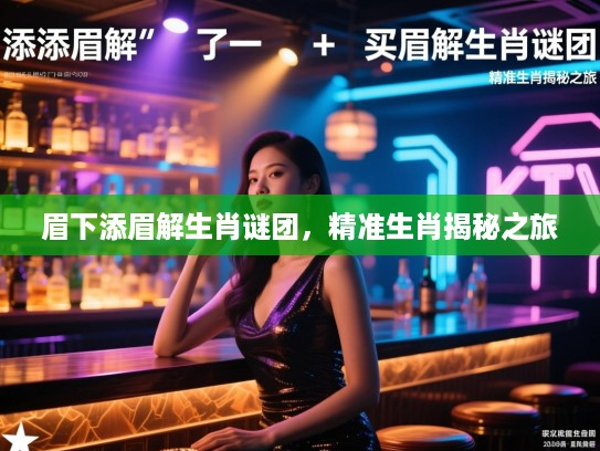 眉下添眉解生肖谜团，精准生肖揭秘之旅