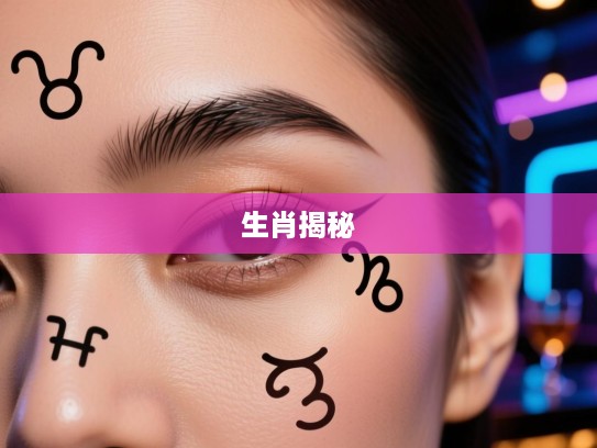 眉下添眉揭秘生肖，探寻精准预测之生肖之谜之旅