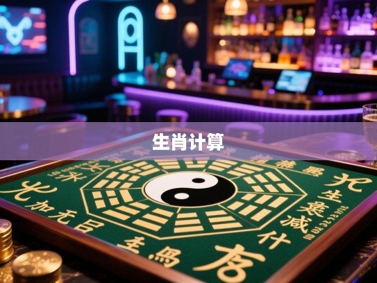 一板三眼数九宫，有加无减数八卦，揭秘生肖之谜中的精准生肖计算方法