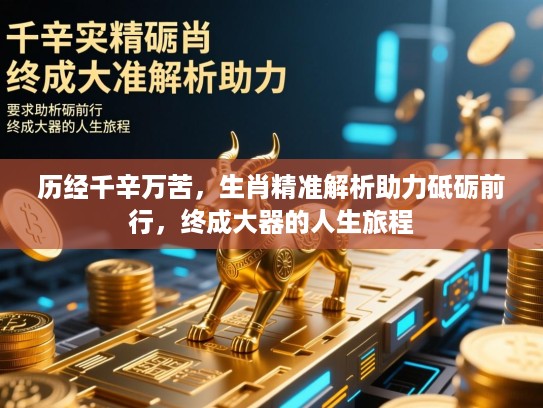 历经千辛万苦，生肖精准解析助力砥砺前行，终成大器的人生旅程