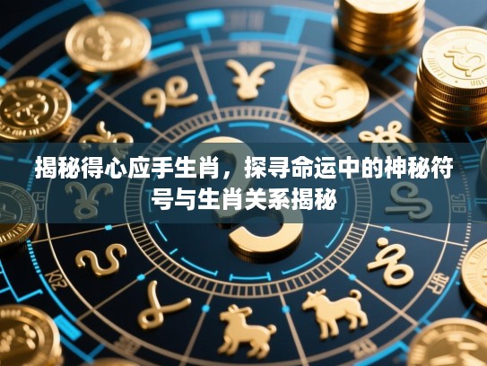 揭秘得心应手生肖，探寻命运中的神秘符号与生肖关系揭秘