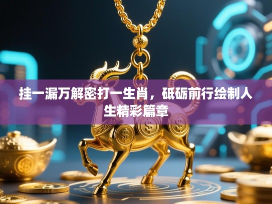 挂一漏万解密打一生肖，砥砺前行绘制人生精彩篇章