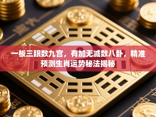 一板三眼数九宫,有加无减数八卦,精准预测生肖运势秘法揭秘 一板三眼数九宫,有加无减数八卦,精准预测生肖运势秘法揭秘