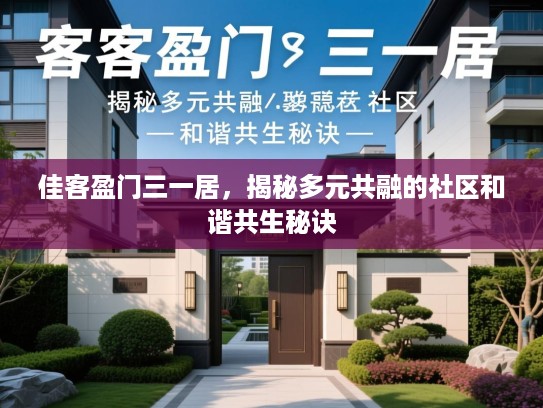 佳客盈门三一居,揭秘多元共融的社区和谐共生秘诀 佳客盈门三一居,揭秘多元共融的社区和谐共生秘诀