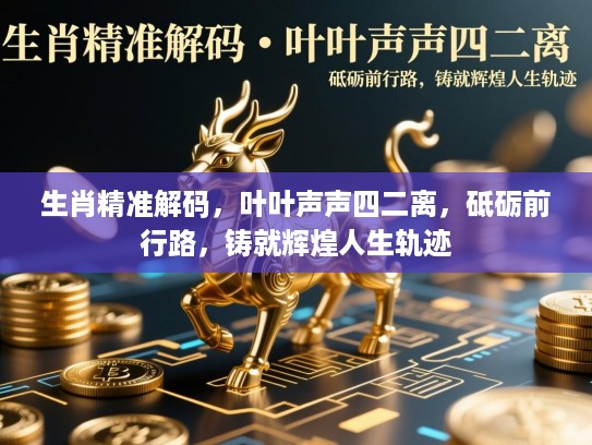 生肖精准解码,叶叶声声四二离,砥砺前行路,铸就辉煌人生轨迹 生肖精准解码,叶叶声声四二离,砥砺前行路,铸就辉煌人生轨迹
