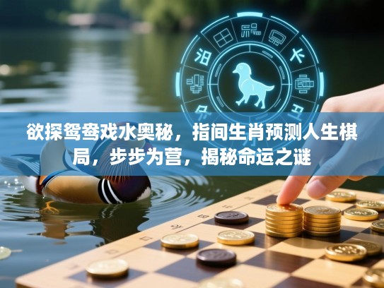 欲探鸳鸯戏水奥秘,指间生肖预测人生棋局,步步为营,揭秘命运之谜 欲探鸳鸯戏水奥秘,指间生肖预测人生棋局,步步为营,揭秘命运之谜