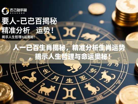人一已百生肖揭秘,精准分析生肖运势,揭示人生哲理与命运奥秘! 人一已百生肖揭秘,精准分析生肖运势,揭示人生哲理与命运奥秘!