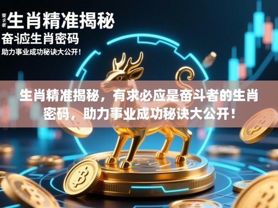 生肖精准揭秘,有求必应是奋斗者的生肖密码,助力事业成功秘诀大公开! 生肖精准揭秘,有求必应是奋斗者的生肖密码,助力事业成功秘诀大公开!