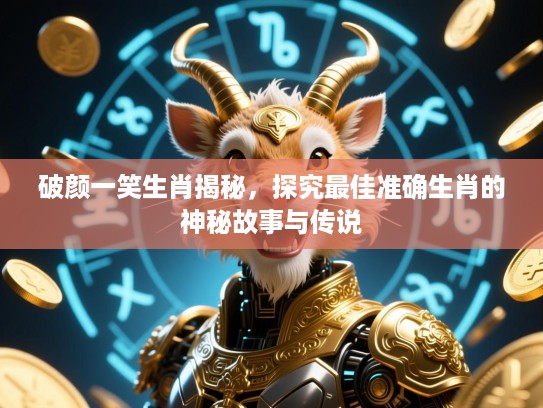 破颜一笑生肖揭秘,探究最佳准确生肖的神秘故事与传说 破颜一笑生肖揭秘,探究最佳准确生肖的神秘故事与传说