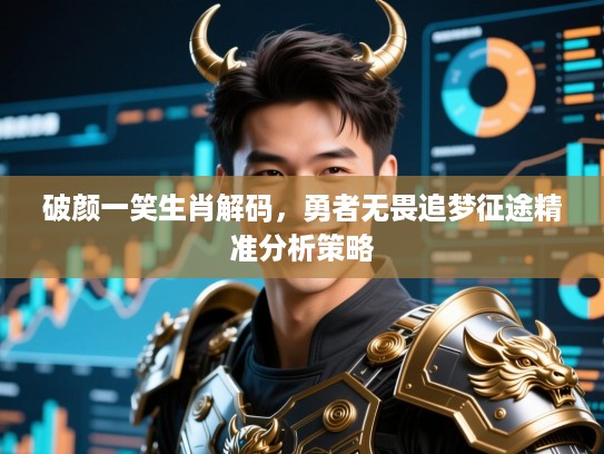 破颜一笑生肖解码,勇者无畏追梦征途精准分析策略 破颜一笑生肖解码,勇者无畏追梦征途精准分析策略