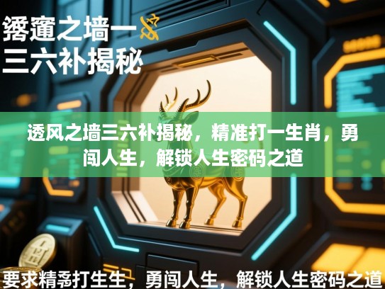 透风之墙三六补揭秘，精准打一生肖，勇闯人生，解锁人生密码之道