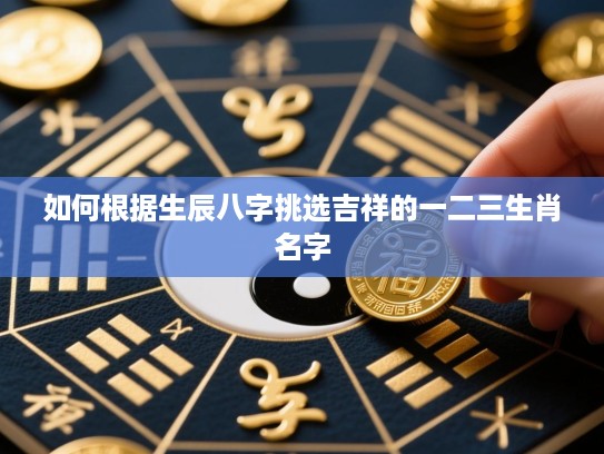 如何根据生辰八字挑选吉祥的一二三生肖名字