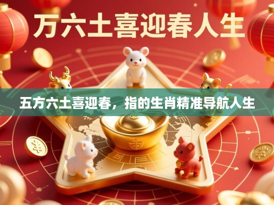 五方六土喜迎春，指的生肖精准导航人生