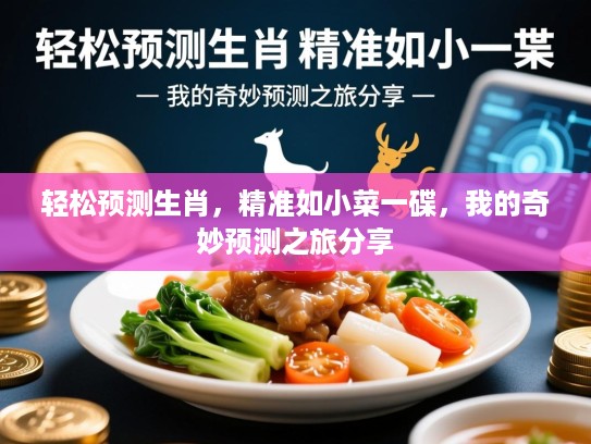 轻松预测生肖，精准如小菜一碟，我的奇妙预测之旅分享