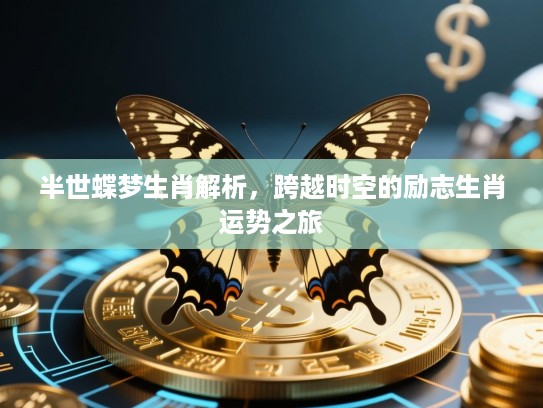 半世蝶梦生肖解析，跨越时空的励志生肖运势之旅