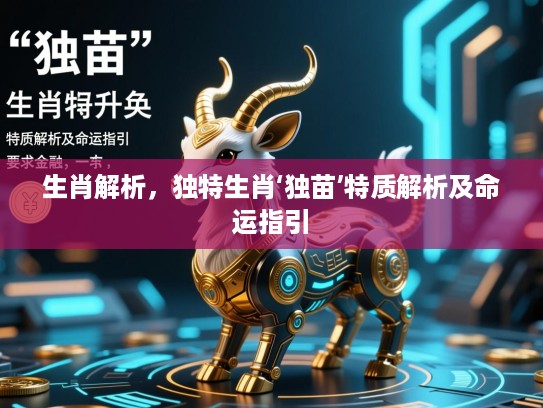 生肖解析，独特生肖‘独苗’特质解析及命运指引