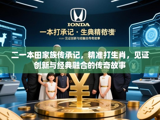 二一本田家族传承记，精准打生肖，见证创新与经典融合的传奇故事