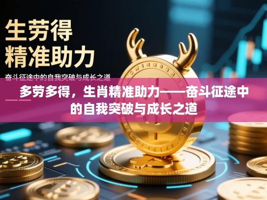 多劳多得，生肖精准助力——奋斗征途中的自我突破与成长之道