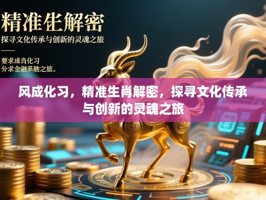 风成化习，精准生肖解密，探寻文化传承与创新的灵魂之旅