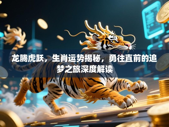龙腾虎跃，生肖运势揭秘，勇往直前的追梦之旅深度解读
