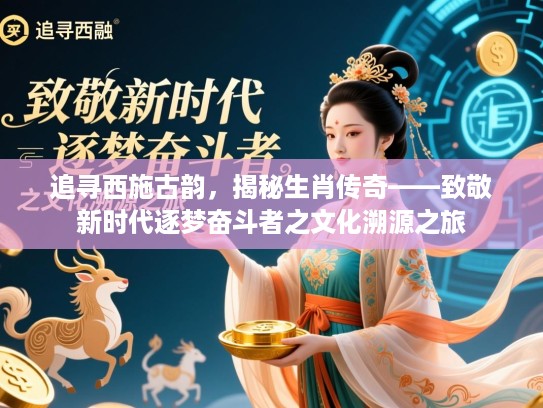 追寻西施古韵，揭秘生肖传奇——致敬新时代逐梦奋斗者之文化溯源之旅