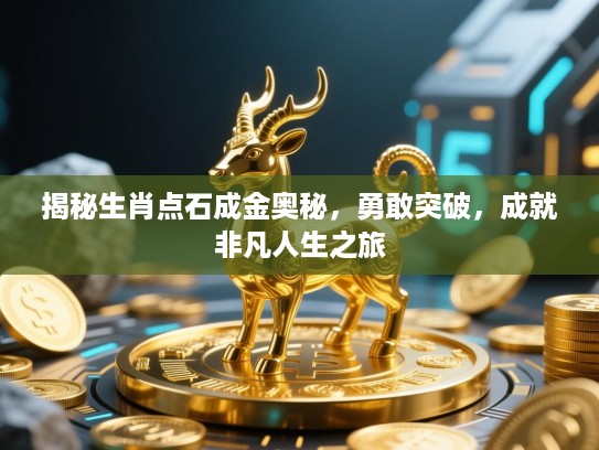 揭秘生肖点石成金奥秘,勇敢突破,成就非凡人生之旅 揭秘生肖点石成金奥秘,勇敢突破,成就非凡人生之旅