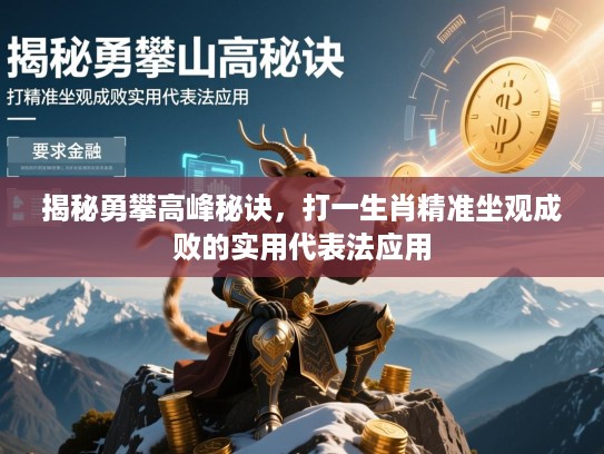 揭秘勇攀高峰秘诀,打一生肖精准坐观成败的实用代表法应用 揭秘勇攀高峰秘诀,打一生肖精准坐观成败的实用代表法应用