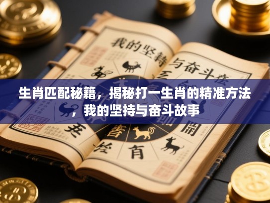 生肖匹配秘籍,揭秘打一生肖的精准方法,我的坚持与奋斗故事 生肖匹配秘籍,揭秘打一生肖的精准方法,我的坚持与奋斗故事