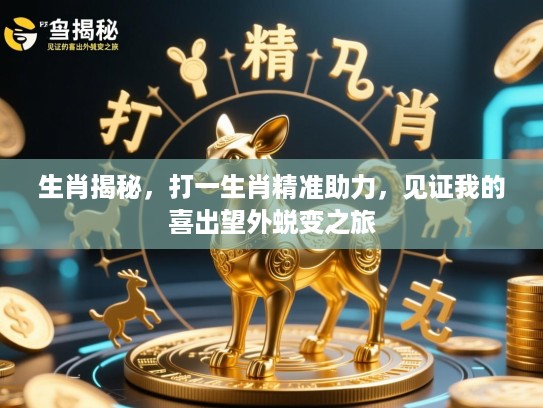 生肖揭秘,打一生肖精准助力,见证我的喜出望外蜕变之旅 生肖揭秘,打一生肖精准助力,见证我的喜出望外蜕变之旅