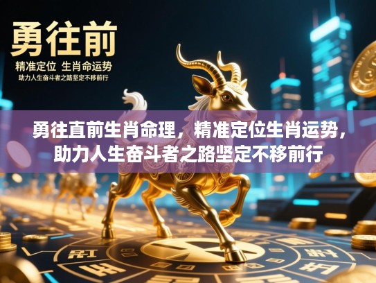 勇往直前生肖命理,精准定位生肖运势,助力人生奋斗者之路坚定不移前行 勇往直前生肖命理,精准定位生肖运势,助力人生奋斗者之路坚定不移前行