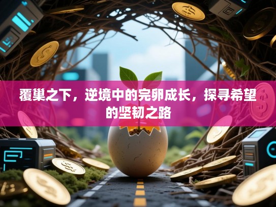 覆巢之下，逆境中的完卵成长，探寻希望的坚韧之路