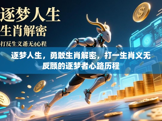 逐梦人生,勇敢生肖解密,打一生肖义无反顾的逐梦者心路历程 逐梦人生,勇敢生肖解密,打一生肖义无反顾的逐梦者心路历程