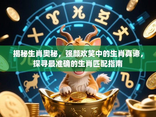 揭秘生肖奥秘，强颜欢笑中的生肖真谛，探寻最准确的生肖匹配指南