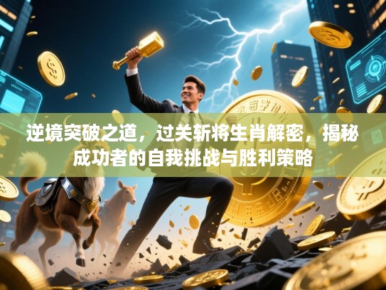 逆境突破之道,过关斩将生肖解密,揭秘成功者的自我挑战与胜利策略 逆境突破之道,过关斩将生肖解密,揭秘成功者的自我挑战与胜利策略