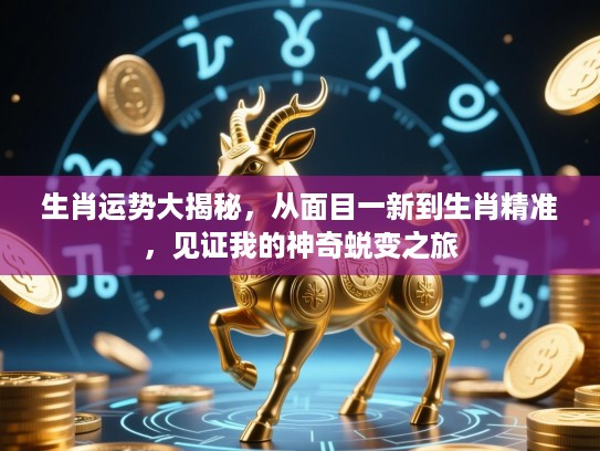 生肖运势大揭秘，从面目一新到生肖精准，见证我的神奇蜕变之旅