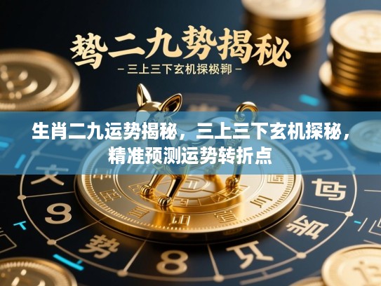 生肖二九运势揭秘,三上三下玄机探秘,精准预测运势转折点 生肖二九运势揭秘,三上三下玄机探秘,精准预测运势转折点