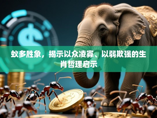蚁多胜象,揭示以众凌寡、以弱欺强的生肖哲理启示 蚁多胜象,揭示以众凌寡、以弱欺强的生肖哲理启示