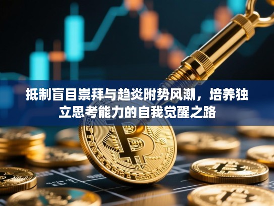 抵制盲目崇拜与趋炎附势风潮，培养独立思考能力的自我觉醒之路