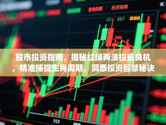 股市投资指南，揭秘红绿两波投资良机，精准捕捉生肖周期，洞悉投资智慧秘诀