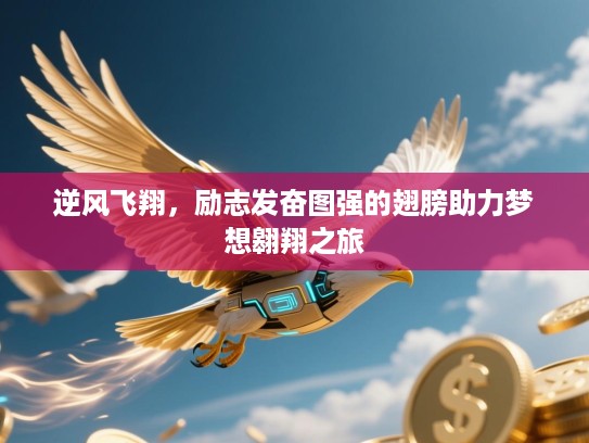 逆风飞翔，励志发奋图强的翅膀助力梦想翱翔之旅