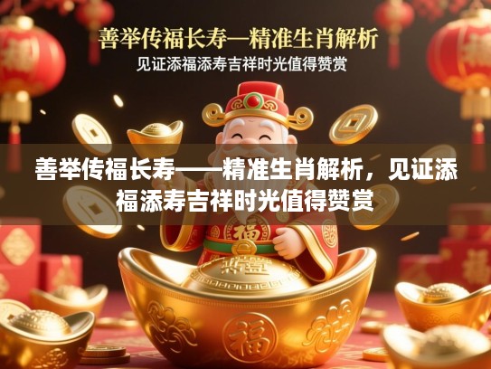 善举传福长寿——精准生肖解析,见证添福添寿吉祥时光值得赞赏 善举传福长寿——精准生肖解析,见证添福添寿吉祥时光值得赞赏